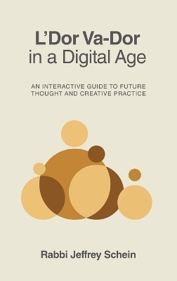 L’Dor Va-Dor in a Digital Age AN INTERACTIVE GUIDE TO FUTURE THOUGHT AND CREATIVE PRACTICE(Hardcover, Rabbi Jeffrey Schein)