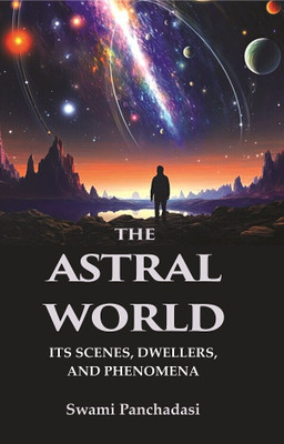 The Astral World: Its Scenes, Dwellers, and Phenomena(Paperback, Swami Panchadasi)