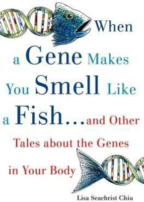 When a Gene Makes You Smell Like a Fish  - ...and Other Amazing Tales about the Genes in Your Body(English, Paperback, Chiu Lisa Seachrist)