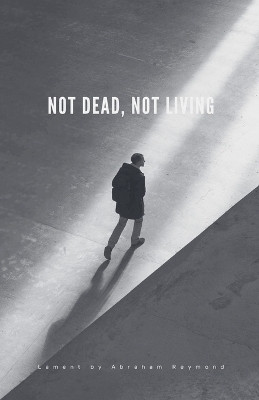 Not Dead, Not Living(English, Paperback, Reymond Abraham)
