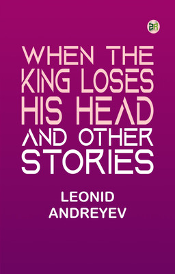 When the King Loses His Head, and Other Stories(Paperback, Leonid Andreyev)