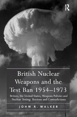 British Nuclear Weapons and the Test Ban 1954-1973(English, Paperback, Walker John R.)