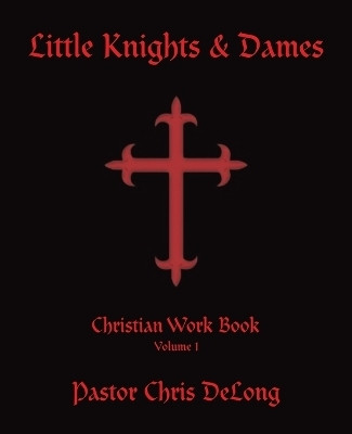 Little Knights & Dames Christian Work Book Volume 1(Paperback, Pastor Chris DeLong)