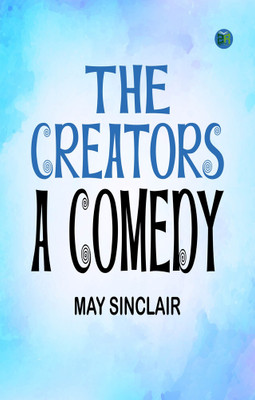 The Creators A Comedy(Paperback, May Sinclair)