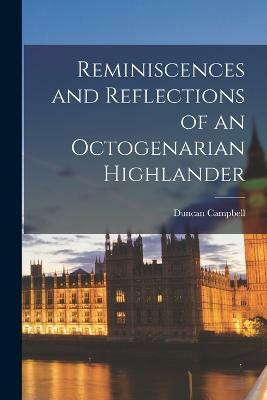 Reminiscences and Reflections of an Octogenarian Highlander(English, Paperback, Campbell Duncan)