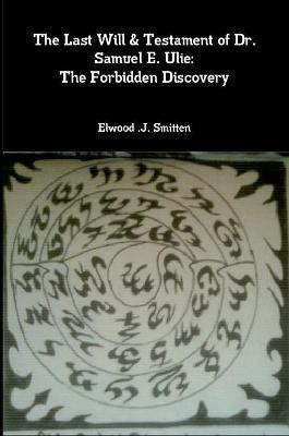 The Last Will & Testament of Dr. Samuel E. Ulie: The Forbidden Discovery(English, Paperback, smith Jonathon)