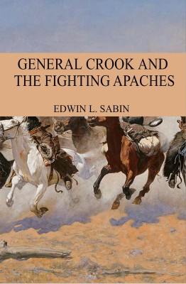 General Crook and the Fighting Apaches(Paperback, Edwin L. Sabin)