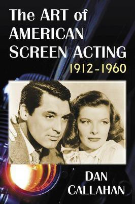 The Art of American Screen Acting, 1912-1960(English, Paperback, Callahan Dan)