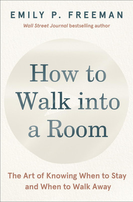 How to Walk into a Room : The Art of Knowing When to Stay and When to Walk Away(Paperback, Emily P. Freeman)