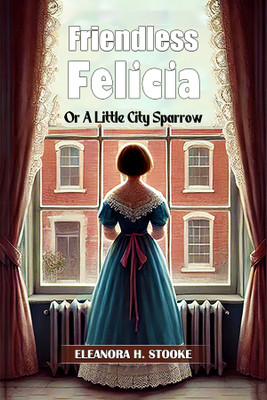 Friendless FeliciaOr A Little City Sparrow (Edition2024)(English, Paperback, Stooke Eleanora H)