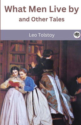 What Men Live by and Other Tales(Hardcover, Leo Tolstoy)