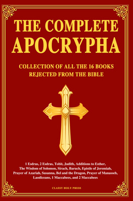 The Complete Apocrypha: Collection of all the 16 Books Rejected from the Bible(Paperback, Classy Holy Press)
