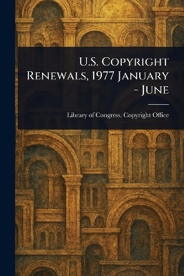 U.S. Copyright Renewals, 1977 January - June(English, Paperback, Office Library Of Congress Copyright)