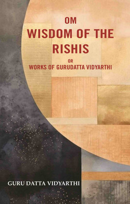 Om Wisdom of the Rishis: Or Works of Gurudatta Vidyarthi [Hardcover](Hardcover, Guru Datta Vidyarthi)