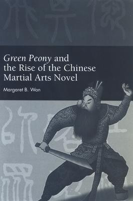 Green Peony and the Rise of the Chinese Martial Arts Novel(English, Hardcover, Wan Margaret B.)