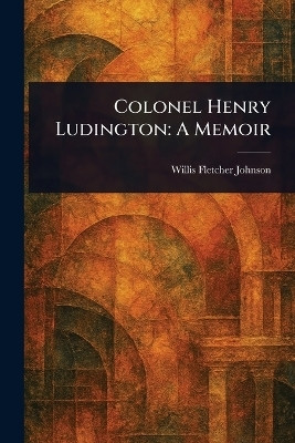 Colonel Henry Ludington(English, Paperback, Johnson Willis Fletcher)