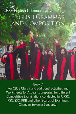CBSE English Communicative English Grammar and Composition Book 7  - For CBSE Class 7 and additional activities and Worksheets for Aspirants preparing for different Competitive Examinations conducted by UPSC, PSC, SSC, RRB and other Boards of Examiners(Paperback, Chandan Sukumar Sengupta)