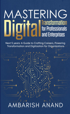 Mastering Digital Transformation for Professionals and Enterprises(Paperback, Ambarish Anand)
