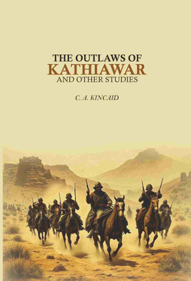 The Outlaws Of Kathiawar: And Other Studies [Hardcover](Hardcover, C. A. Kincaid)