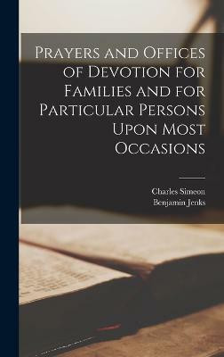 Prayers and Offices of Devotion for Families and for Particular Persons Upon Most Occasions(English, Hardcover, Simeon Charles)