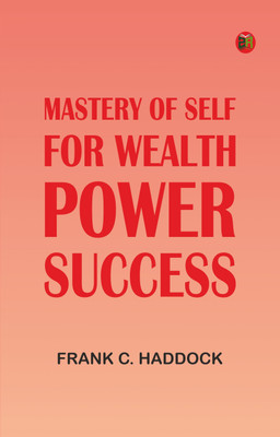 Mastery of Self for Wealth, Power, Success(Paperback, Frank C. Haddock)