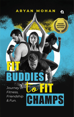 Fit Buddies to Fit Champs: Journey of Fitness, Friendship & Fun.(English, Paperback, Mohan Aryan)