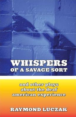 Whispers of a Savage Sort - And Other Plays About the Deaf American Experience(English, Paperback, Luczak Raymond)