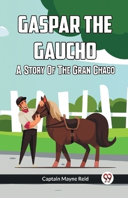 Gaspar The Gaucho A Story Of The Gran Chaco(English, Paperback, Reid Captain Mayne)