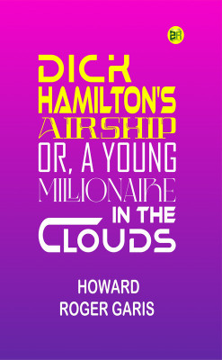 Dick Hamilton's Airship; Or, A Young Millionaire in the Clouds(Paperback, Howard R. Garis)