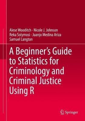 A Beginner's Guide to Statistics for Criminology and Criminal Justice Using R(English, Hardcover, Wooditch Alese)