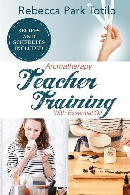 Aromatherapy Teacher Training With Essential Oil(English, Paperback, Totilo Rebecca Park)