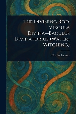 The Divining Rod(English, Paperback, Latimer Charles)
