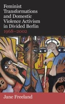 Feminist Transformations and Domestic Violence Activism in Divided Berlin, 1968-2002(English, Hardcover, Freeland Jane)