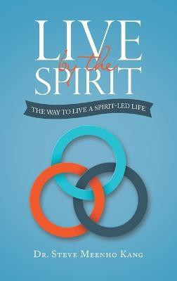 Live by the Spirit(English, Hardcover, Kang Steve Meenho Dr)