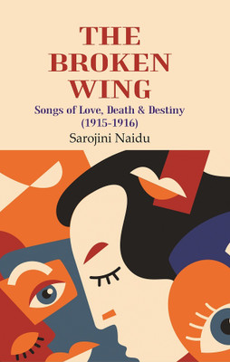 The Broken Wing: Songs Of Love, Death & Destiny (1915-1916)(Paperback, Sarojini Naidu)