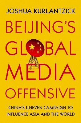 Beijing's Global Media Offensive(English, Hardcover, Kurlantzick Joshua)
