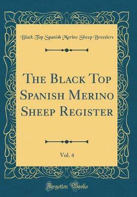 The Black Top Spanish Merino Sheep Register, Vol. 4 (Classic Reprint)(English, Hardcover, Breeders Black Top Spanish Merino Sheep)