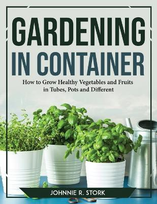 Gardening in Container(English, Paperback, Johnnie R Stork)
