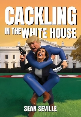 Cackling In The White House(English, Paperback, Seville Sean)