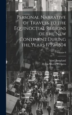 Personal Narrative of Travels to the Equinoctial Regions of the New Continent During the Years 1799-1804; Volume 6(English, Hardcover, Williams Helen Maria)