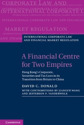A Financial Centre for Two Empires: Hong Kong's Corporate, Securities and Tax Laws in is Transition from. Britain to China(Paperback, David C. Donald, With contributions by Jiangyu Wang, Jefferson P. VanderWolk)