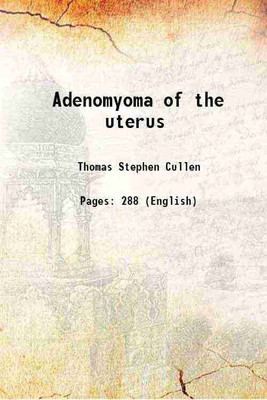Adenomyoma of the uterus 1908 [Hardcover](Hardcover, Thomas Stephen Cullen)