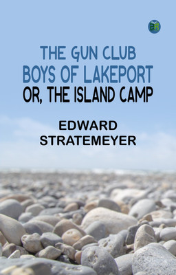 The Gun Club Boys of Lakeport; Or, The Island Camp(Paperback, Edward Stratemeyer)