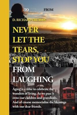 Never Let The Tears, Stop You From Laughing(English, Paperback, Truman D Richard)