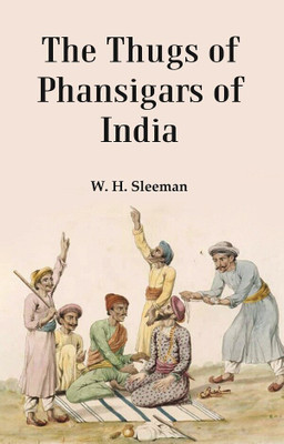 The Thugs of Phansigars of India : Comprising a history of the rise and progress of that extraordinary fraternity of assassins 2 Vols. Set(Paperback, W.H. Sleeman)