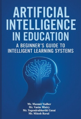 Artificial Intelligence in Education A Beginner’s Guide to Intelligent Learning Systems(Paperback, Mr. Manmit Vadher, Mr. Vasim Mistry, Mr. Yogendrabharthi Gusai, Mr. Mitesh Raval) Artificial Intelligence in Education A Beginner’s Guide to Intelligent Learning Systems(Paperback, Mr. Manmit Vadher, Mr. Vasim Mistry, Mr. Yogendrabharthi Gusai, Mr. Mitesh Raval)