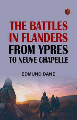 The Battles in Flanders, from Ypres to Neuve Chapelle(Paperback, Edmund Dane)