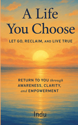 A Life You Choose  - Let Go, Reclaim, And Live True(Paperback, Indu Priya K)