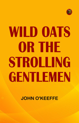 Wild Oats; or, The Strolling Gentlemen(Paperback, John O'Keeffe)