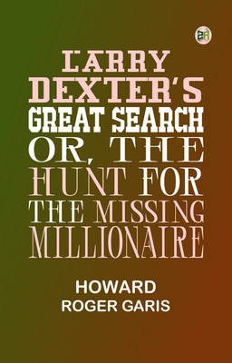 Larry Dexter's Great Search; Or, The Hunt for the Missing Millionaire(Paperback, Howard Roger Garis)